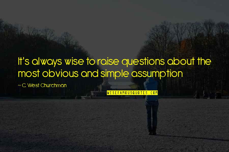 West Churchman Quotes By C. West Churchman: It's always wise to raise questions about the