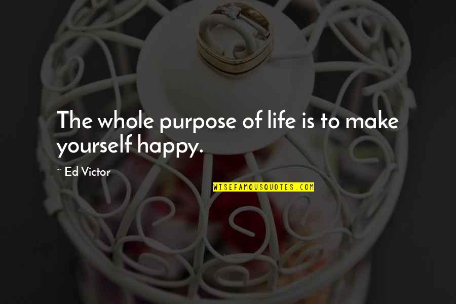 West Coast Pride Quotes By Ed Victor: The whole purpose of life is to make