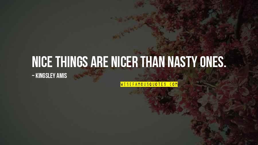 West Coast Rapper Quotes By Kingsley Amis: Nice things are nicer than nasty ones.