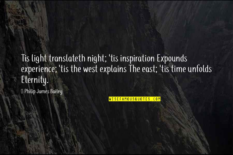 West In The Night Quotes By Philip James Bailey: Tis light translateth night; 'tis inspiration Expounds experience;