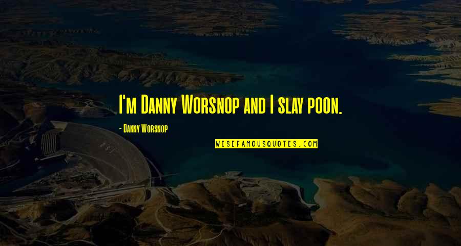 West Indies Quotes By Danny Worsnop: I'm Danny Worsnop and I slay poon. West Indies Quotes By Danny Worsnop: I'm Danny Worsnop and I slay poon.