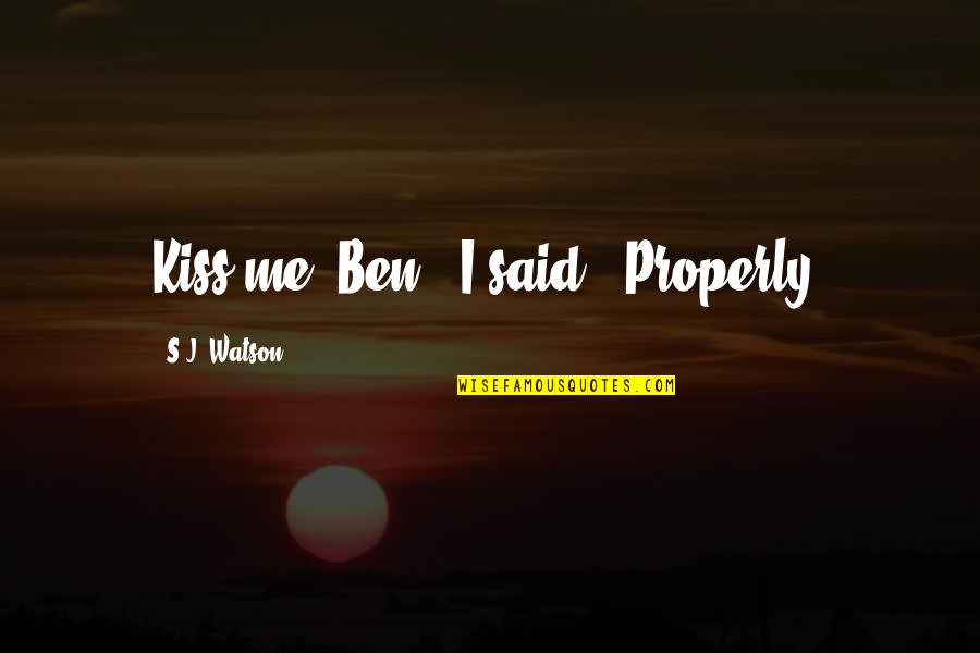 West Indies Quotes By S.J. Watson: Kiss me, Ben," I said. "Properly. West Indies Quotes By S.J. Watson: Kiss me, Ben," I said. "Properly.