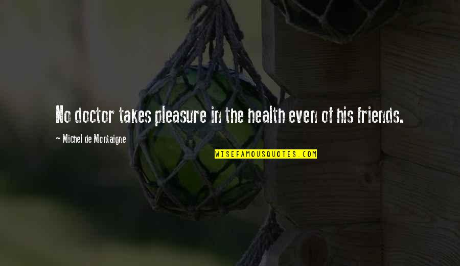 West Nile Quotes By Michel De Montaigne: No doctor takes pleasure in the health even
