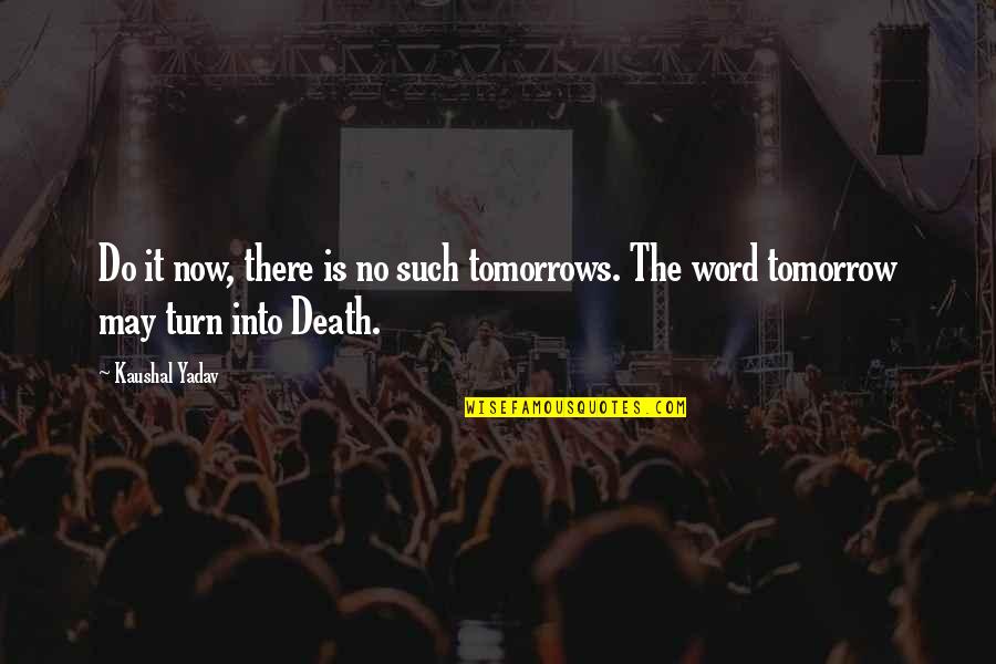 West Of Dead Quotes By Kaushal Yadav: Do it now, there is no such tomorrows.