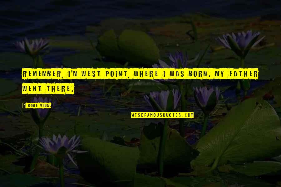 West Point Quotes By Gore Vidal: Remember, I'm West Point, where I was born.