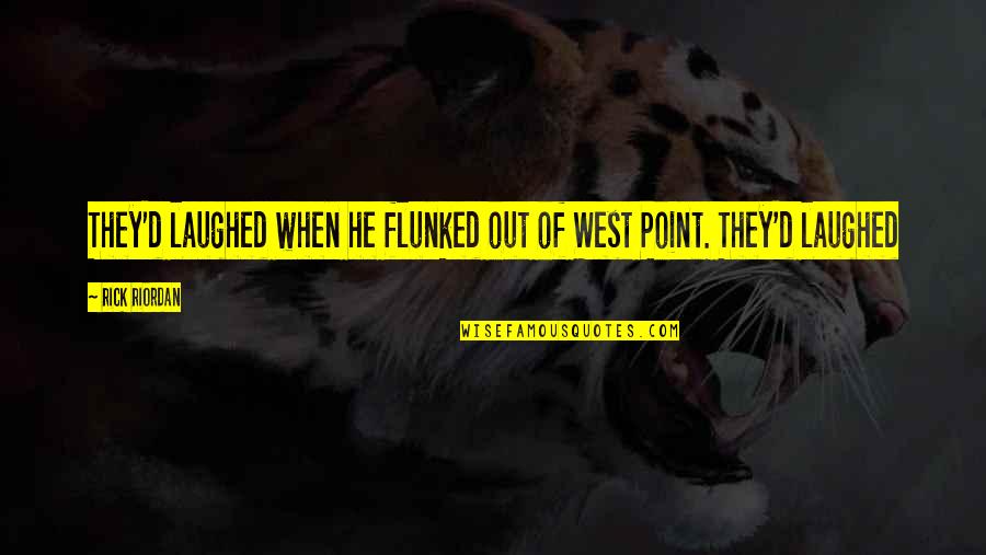 West Point Quotes By Rick Riordan: They'd laughed when he flunked out of West