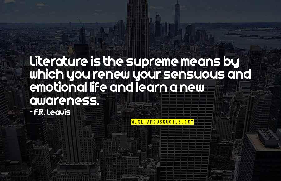 West Side Story Quotes By F.R. Leavis: Literature is the supreme means by which you