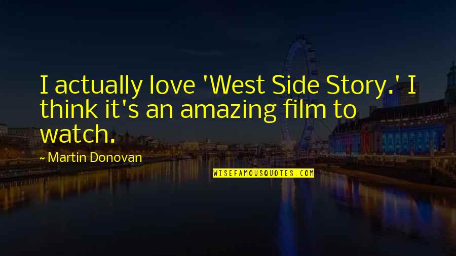 West Side Story Quotes By Martin Donovan: I actually love 'West Side Story.' I think