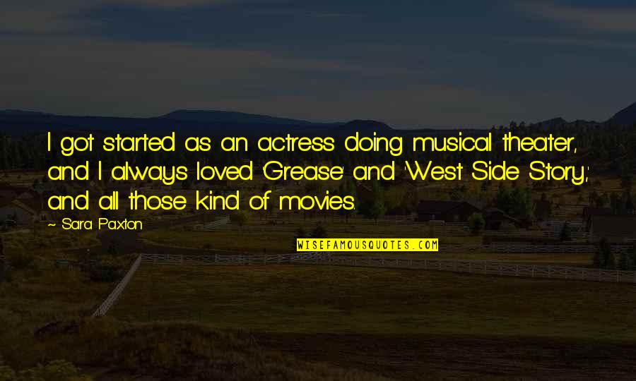 West Side Story Quotes By Sara Paxton: I got started as an actress doing musical