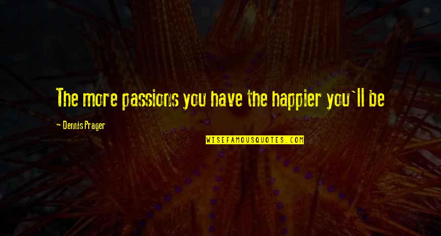 West Side Story Racism Quotes By Dennis Prager: The more passions you have the happier you'll