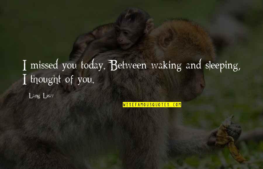 West Side Story Romantic Quotes By Lang Leav: I missed you today. Between waking and sleeping,