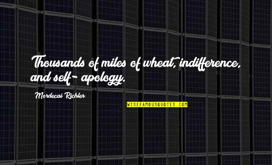 West Side Story Romantic Quotes By Mordecai Richler: Thousands of miles of wheat, indifference, and self- West Side Story Romantic Quotes By Mordecai Richler: Thousands of miles of wheat, indifference, and self-