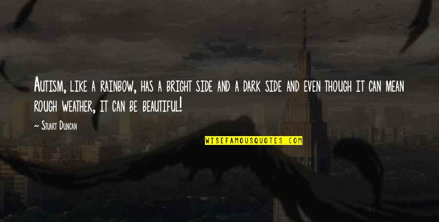 West Side Story Romantic Quotes By Stuart Duncan: Autism, like a rainbow, has a bright side West Side Story Romantic Quotes By Stuart Duncan: Autism, like a rainbow, has a bright side