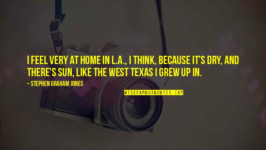 West Texas Quotes By Stephen Graham Jones: I feel very at home in L.A., I