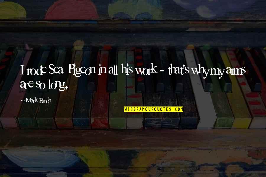 West Themis Quotes By Mark Birch: I rode Sea Pigeon in all his work