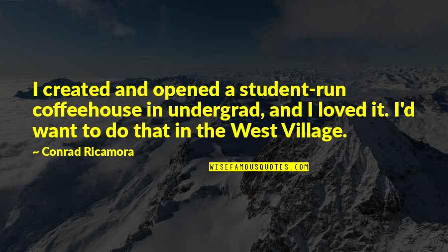 West Village Quotes By Conrad Ricamora: I created and opened a student-run coffeehouse in