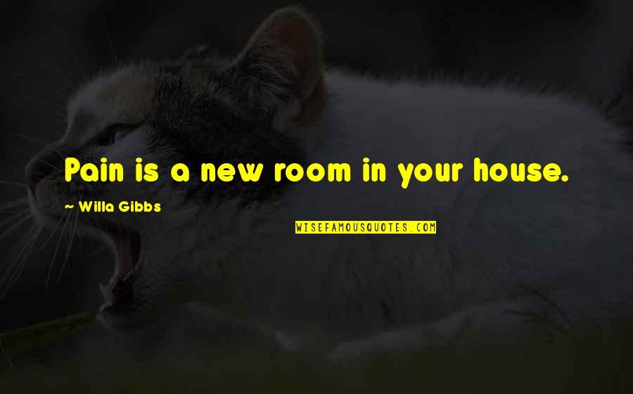 West Virginia Mountaineers Quotes By Willa Gibbs: Pain is a new room in your house.