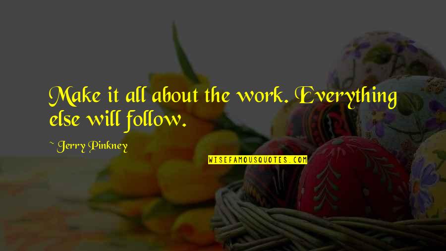 West Virginia Quotes By Jerry Pinkney: Make it all about the work. Everything else