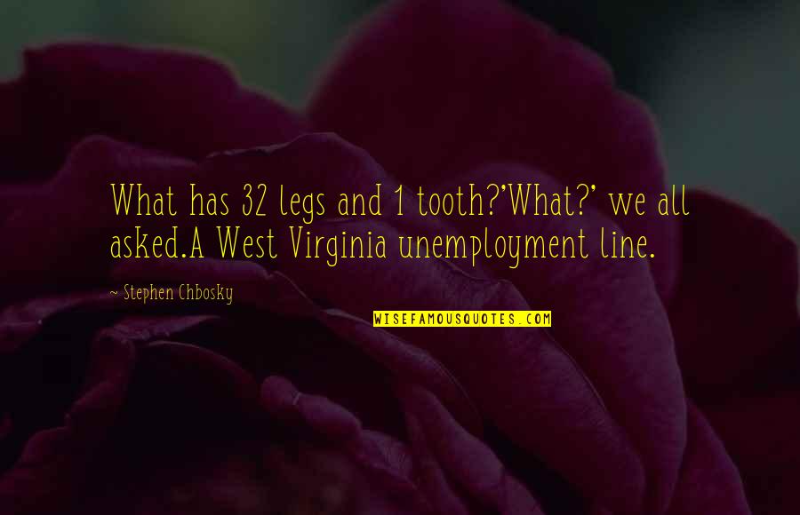West Virginia Quotes By Stephen Chbosky: What has 32 legs and 1 tooth?'What?' we