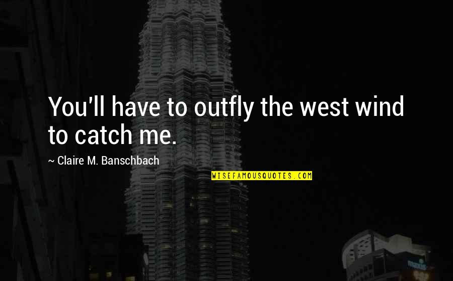 West Wind Quotes By Claire M. Banschbach: You'll have to outfly the west wind to