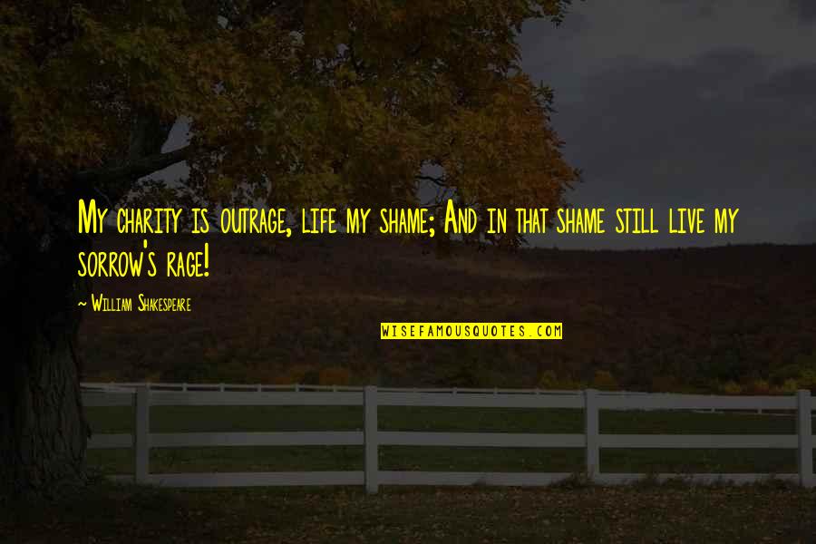 West Wing Idealism Quotes By William Shakespeare: My charity is outrage, life my shame; And West Wing Idealism Quotes By William Shakespeare: My charity is outrage, life my shame; And