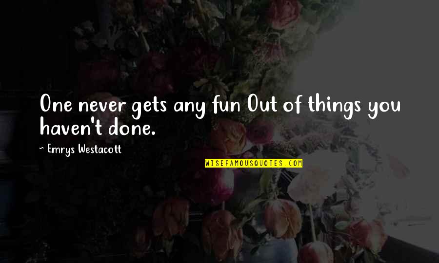 Westacott Quotes By Emrys Westacott: One never gets any fun Out of things