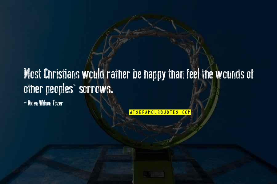 Westallen Quotes By Aiden Wilson Tozer: Most Christians would rather be happy than feel Westallen Quotes By Aiden Wilson Tozer: Most Christians would rather be happy than feel