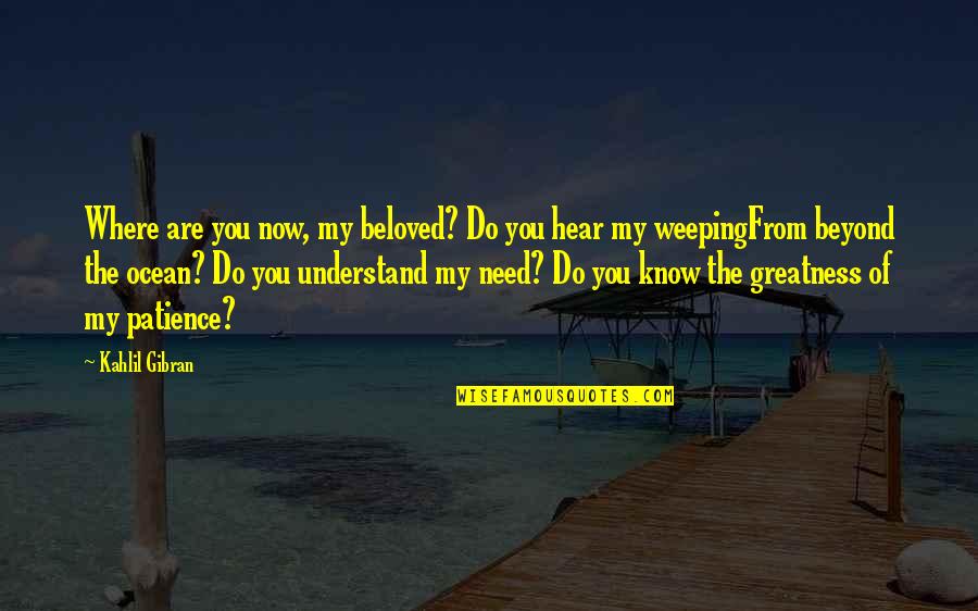 Westbelden Quotes By Kahlil Gibran: Where are you now, my beloved? Do you