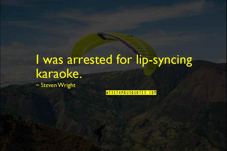 Westbound Pants Quotes By Steven Wright: I was arrested for lip-syncing karaoke.