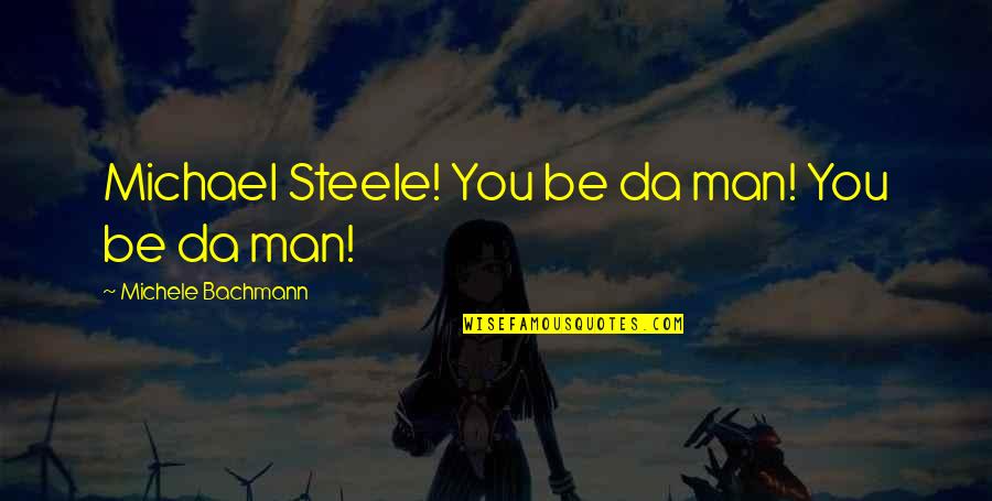 Westbound Woman Quotes By Michele Bachmann: Michael Steele! You be da man! You be