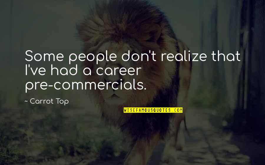 Westbroekplas Quotes By Carrot Top: Some people don't realize that I've had a