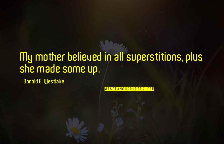 Westchnac Quotes By Donald E. Westlake: My mother believed in all superstitions, plus she