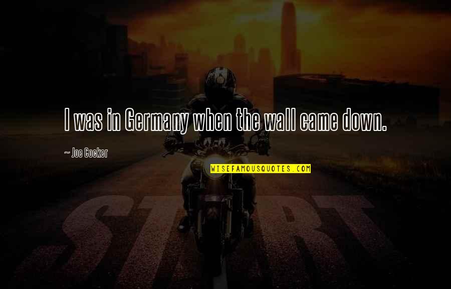 Westcoat Ec 11 Quotes By Joe Cocker: I was in Germany when the wall came Westcoat Ec 11 Quotes By Joe Cocker: I was in Germany when the wall came