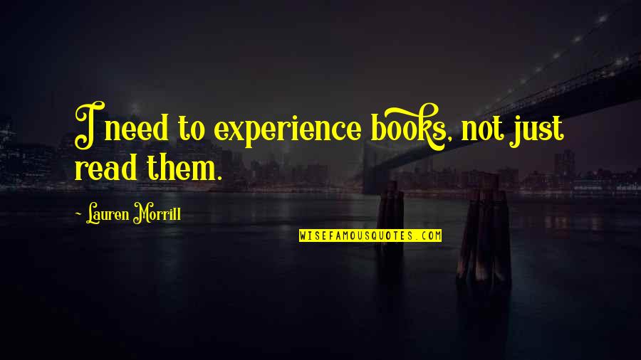 Westcoat Ec 11 Quotes By Lauren Morrill: I need to experience books, not just read Westcoat Ec 11 Quotes By Lauren Morrill: I need to experience books, not just read