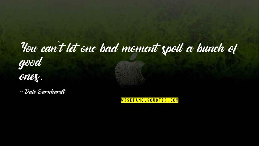 Westcombe Cheddar Quotes By Dale Earnhardt: You can't let one bad moment spoil a