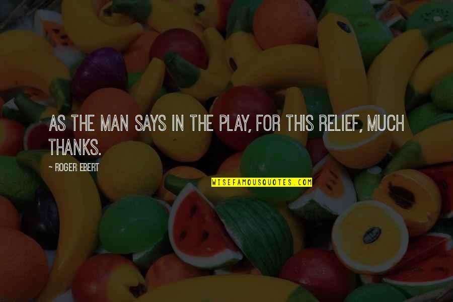Westcombe Cheddar Quotes By Roger Ebert: As the man says in the play, for