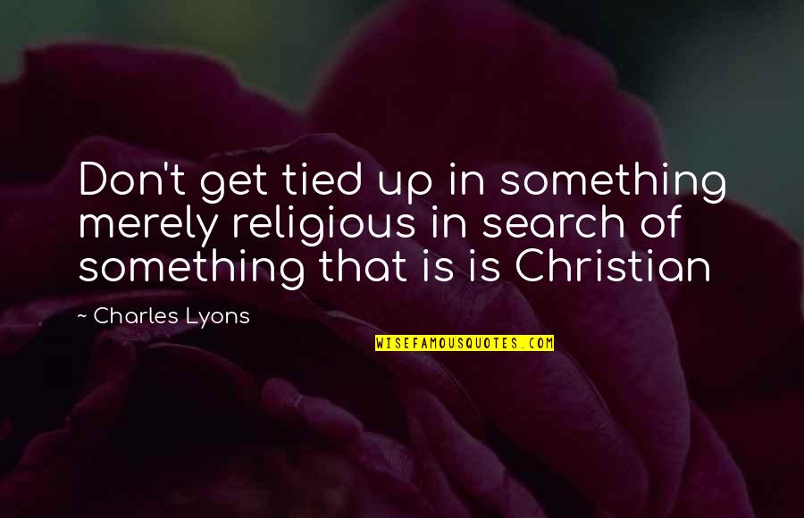 Westdijk Dierenwinkel Quotes By Charles Lyons: Don't get tied up in something merely religious