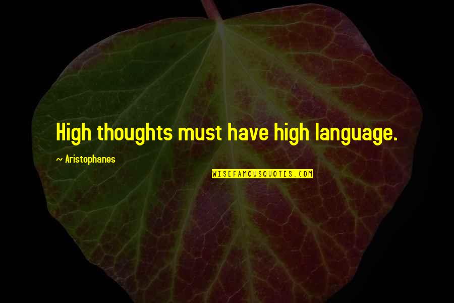 Westenbroek Mower Quotes By Aristophanes: High thoughts must have high language. Westenbroek Mower Quotes By Aristophanes: High thoughts must have high language.
