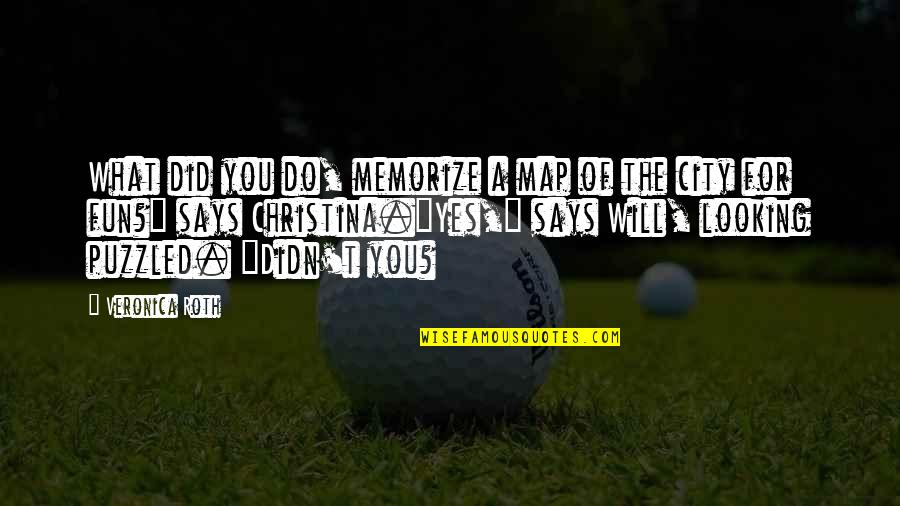 Westenbroek Toro Quotes By Veronica Roth: What did you do, memorize a map of