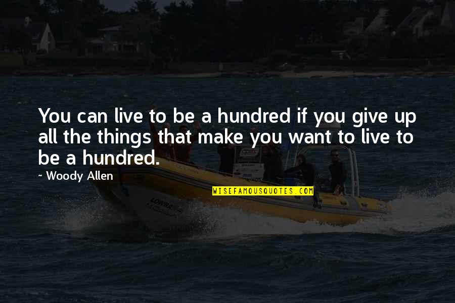 Westenburg Railway Quotes By Woody Allen: You can live to be a hundred if