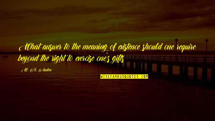 Westendorf Quotes By W. H. Auden: What answer to the meaning of existence should Westendorf Quotes By W. H. Auden: What answer to the meaning of existence should