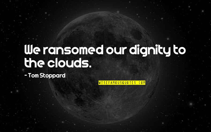 Westerbeek Bulb Quotes By Tom Stoppard: We ransomed our dignity to the clouds.