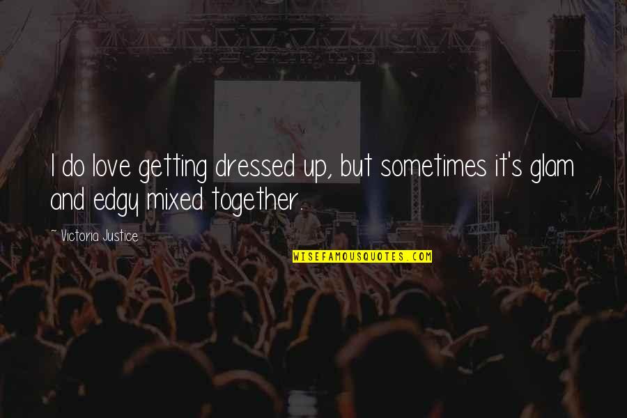 Westerbeek College Quotes By Victoria Justice: I do love getting dressed up, but sometimes