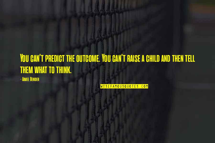 Westerbeke Generator Quotes By Aimee Bender: You can't predict the outcome. You can't raise Westerbeke Generator Quotes By Aimee Bender: You can't predict the outcome. You can't raise
