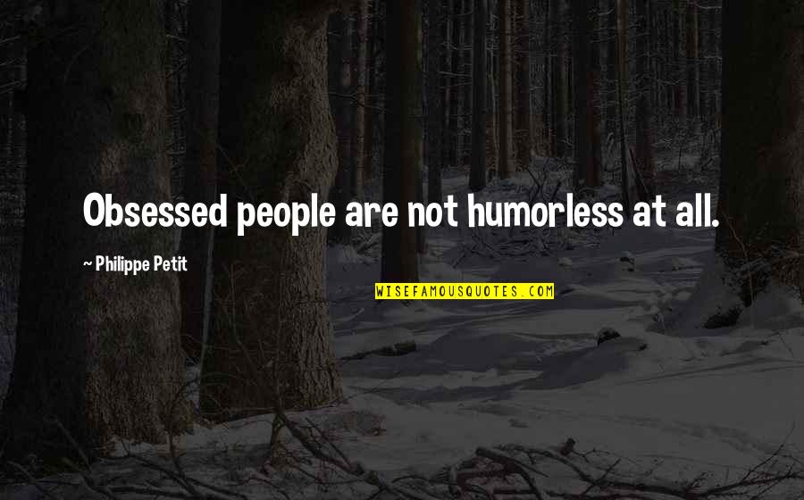 Westerberg Harvesting Quotes By Philippe Petit: Obsessed people are not humorless at all. Westerberg Harvesting Quotes By Philippe Petit: Obsessed people are not humorless at all.