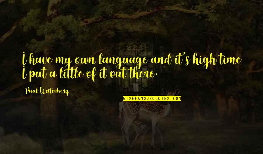 Westerberg Quotes By Paul Westerberg: I have my own language and it's high