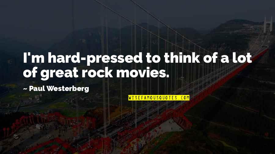 Westerberg Quotes By Paul Westerberg: I'm hard-pressed to think of a lot of Westerberg Quotes By Paul Westerberg: I'm hard-pressed to think of a lot of