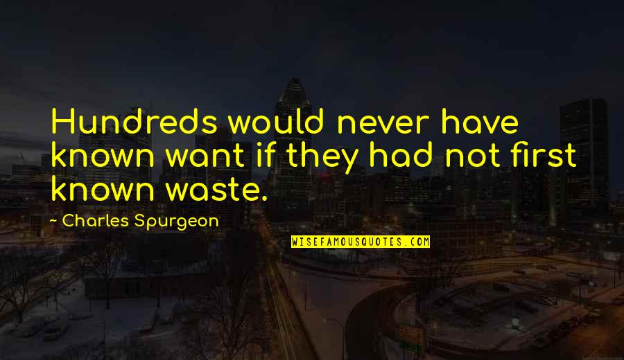 Westerburg High Quotes By Charles Spurgeon: Hundreds would never have known want if they Westerburg High Quotes By Charles Spurgeon: Hundreds would never have known want if they