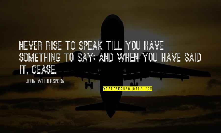 Westerburg High Quotes By John Witherspoon: Never rise to speak till you have something