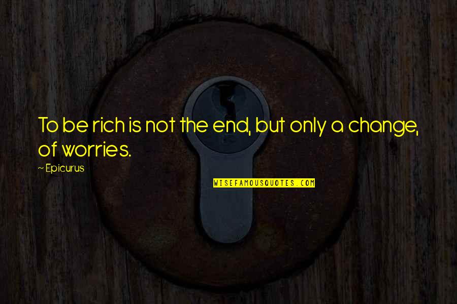 Westerby Bassets Quotes By Epicurus: To be rich is not the end, but